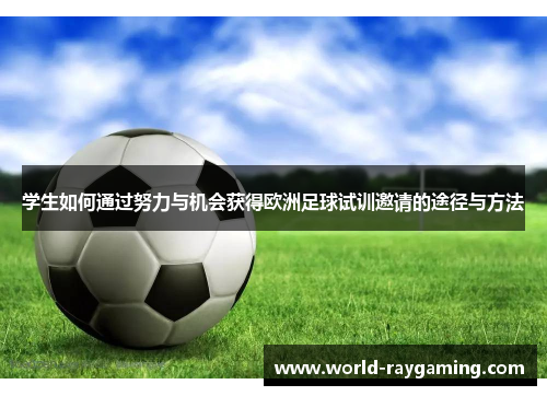 学生如何通过努力与机会获得欧洲足球试训邀请的途径与方法