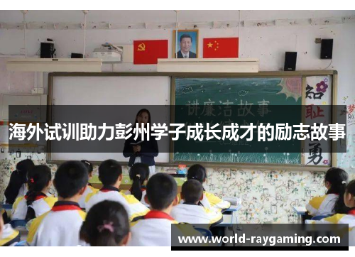 海外试训助力彭州学子成长成才的励志故事