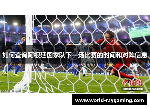 如何查询阿根廷国家队下一场比赛的时间和对阵信息