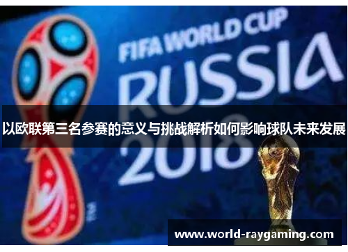 以欧联第三名参赛的意义与挑战解析如何影响球队未来发展 以欧联第三名参赛的意义与挑战解析如何影响球队未来发展